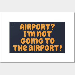 I'm not going to the airport! Posters and Art